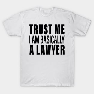Trust Me I Am Basically A Lawyer T-Shirt
